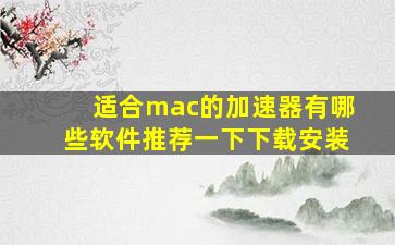 适合mac的加速器有哪些软件推荐一下下载安装