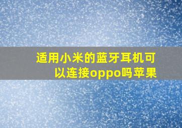 适用小米的蓝牙耳机可以连接oppo吗苹果