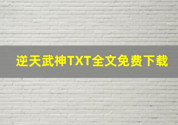 逆天武神TXT全文免费下载