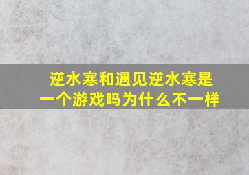 逆水寒和遇见逆水寒是一个游戏吗为什么不一样