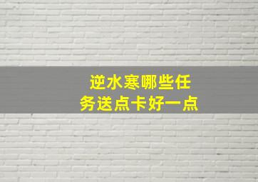 逆水寒哪些任务送点卡好一点