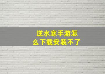 逆水寒手游怎么下载安装不了