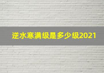 逆水寒满级是多少级2021