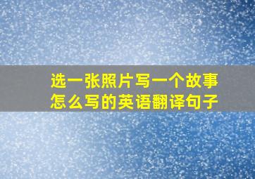 选一张照片写一个故事怎么写的英语翻译句子