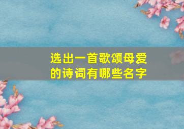 选出一首歌颂母爱的诗词有哪些名字