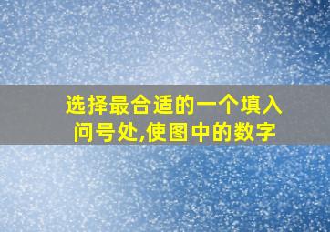 选择最合适的一个填入问号处,使图中的数字