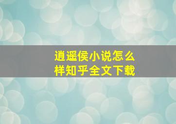 逍遥侯小说怎么样知乎全文下载