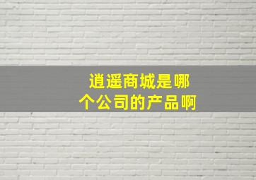 逍遥商城是哪个公司的产品啊