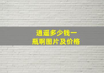 逍遥多少钱一瓶啊图片及价格