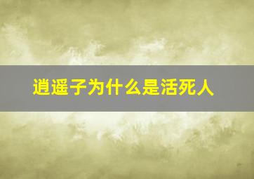 逍遥子为什么是活死人