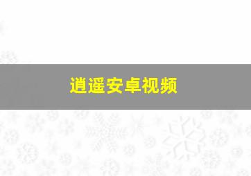 逍遥安卓视频