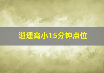 逍遥宵小15分钟点位