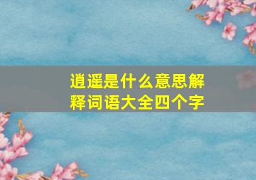 逍遥是什么意思解释词语大全四个字