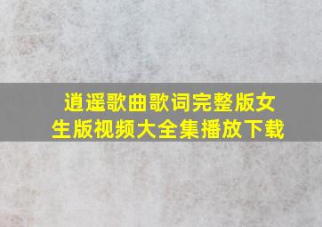 逍遥歌曲歌词完整版女生版视频大全集播放下载