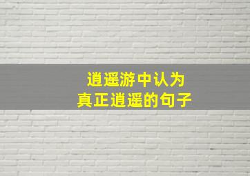 逍遥游中认为真正逍遥的句子