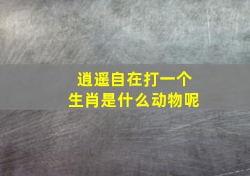 逍遥自在打一个生肖是什么动物呢