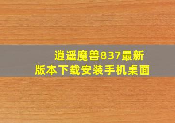 逍遥魔兽837最新版本下载安装手机桌面