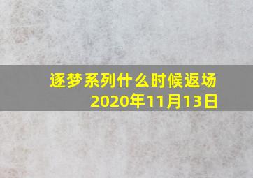 逐梦系列什么时候返场2020年11月13日