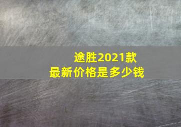 途胜2021款最新价格是多少钱