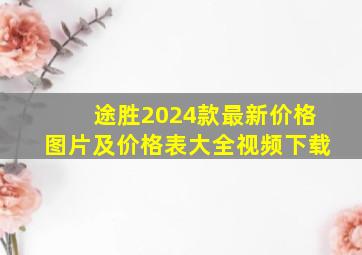 途胜2024款最新价格图片及价格表大全视频下载