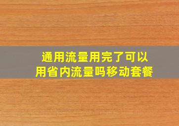 通用流量用完了可以用省内流量吗移动套餐