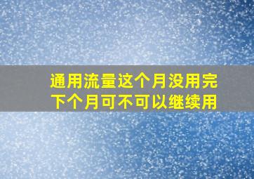 通用流量这个月没用完下个月可不可以继续用