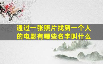 通过一张照片找到一个人的电影有哪些名字叫什么