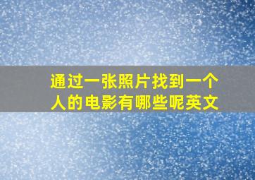 通过一张照片找到一个人的电影有哪些呢英文