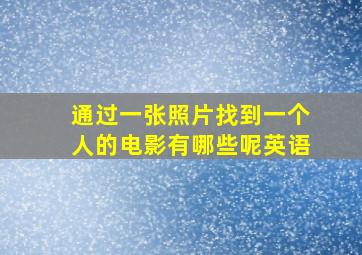 通过一张照片找到一个人的电影有哪些呢英语