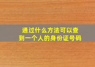 通过什么方法可以查到一个人的身份证号码