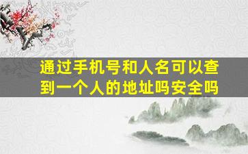 通过手机号和人名可以查到一个人的地址吗安全吗