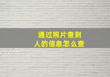 通过照片查到人的信息怎么查