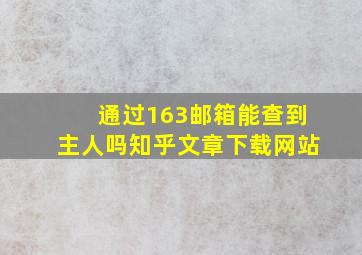 通过163邮箱能查到主人吗知乎文章下载网站