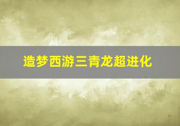 造梦西游三青龙超进化