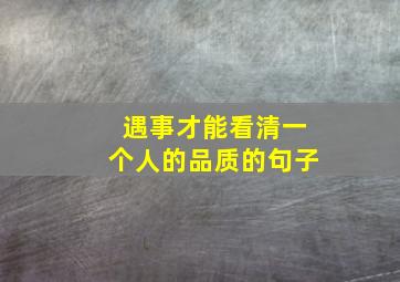 遇事才能看清一个人的品质的句子