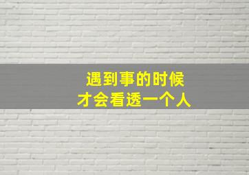 遇到事的时候才会看透一个人