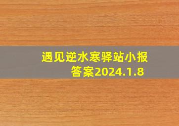 遇见逆水寒驿站小报答案2024.1.8