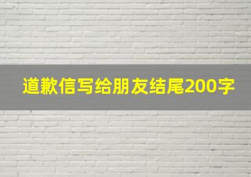 道歉信写给朋友结尾200字