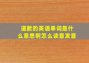 道歉的英语单词是什么意思啊怎么读音发音