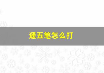 遥五笔怎么打