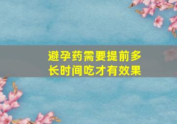 避孕药需要提前多长时间吃才有效果