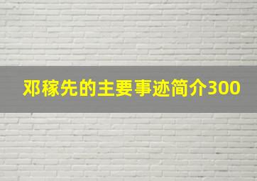 邓稼先的主要事迹简介300