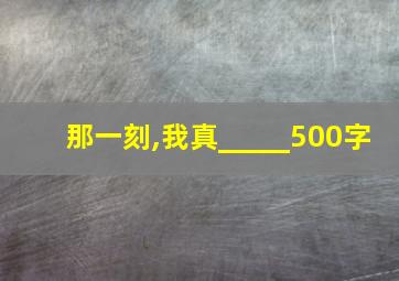 那一刻,我真_____500字