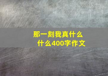 那一刻我真什么什么400字作文