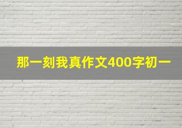 那一刻我真作文400字初一