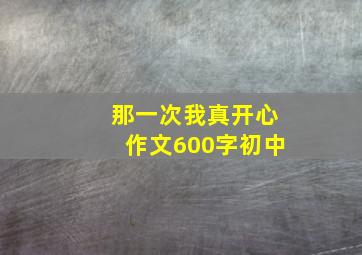 那一次我真开心作文600字初中