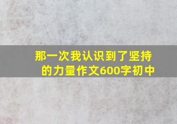 那一次我认识到了坚持的力量作文600字初中