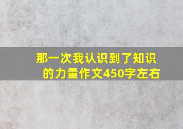 那一次我认识到了知识的力量作文450字左右