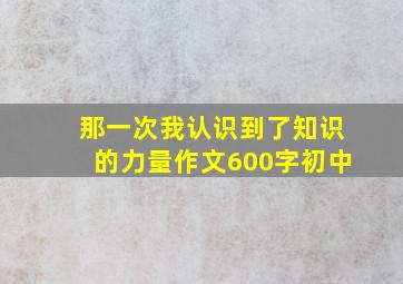 那一次我认识到了知识的力量作文600字初中