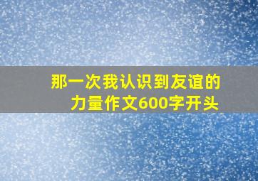 那一次我认识到友谊的力量作文600字开头